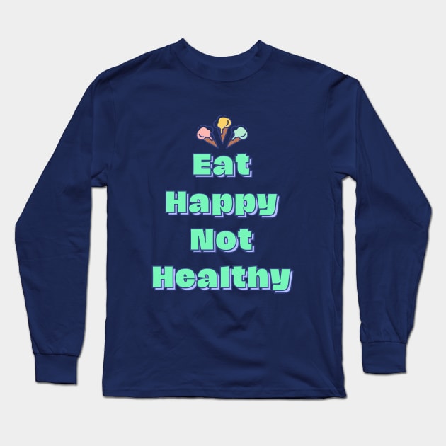 Eat Happy Not Healthy Long Sleeve T-Shirt by lufiassaiful